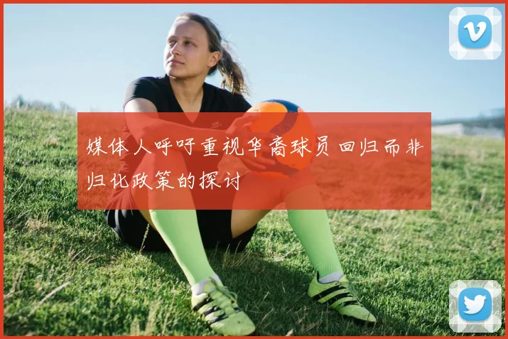 媒体人呼吁重视华裔球员回归而非归化政策的探讨
