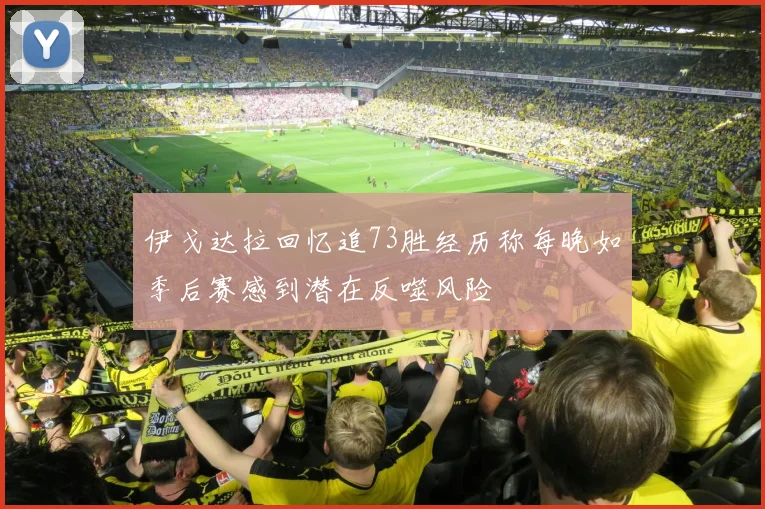 伊戈达拉回忆追73胜经历称每晚如季后赛感到潜在反噬风险